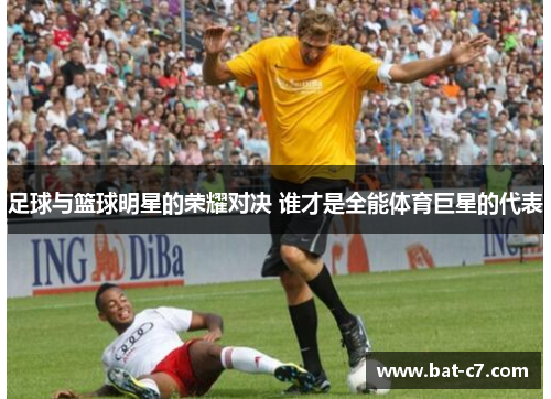 足球与篮球明星的荣耀对决 谁才是全能体育巨星的代表