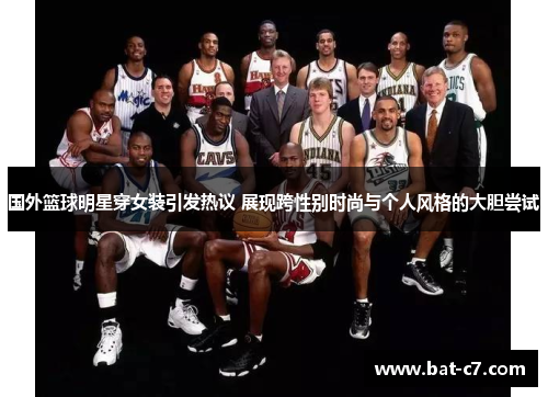 国外篮球明星穿女装引发热议 展现跨性别时尚与个人风格的大胆尝试