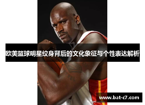 欧美篮球明星纹身背后的文化象征与个性表达解析
