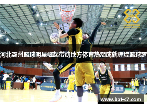 河北霸州篮球明星崛起带动地方体育热潮成就辉煌篮球梦